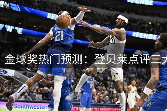 金球奖热门预测：登贝莱点评三大候选人 自谦不参与投票